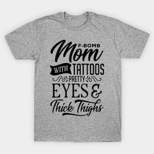 F-bomb Mom With Tattoos Pretty Eyes And Thick Thighs T-Shirt